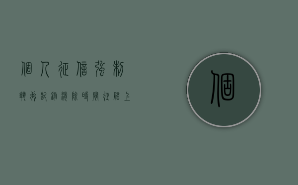 个人征信 强制执行记录 消除时间（征信上法院强制执行几年可以消除记录）