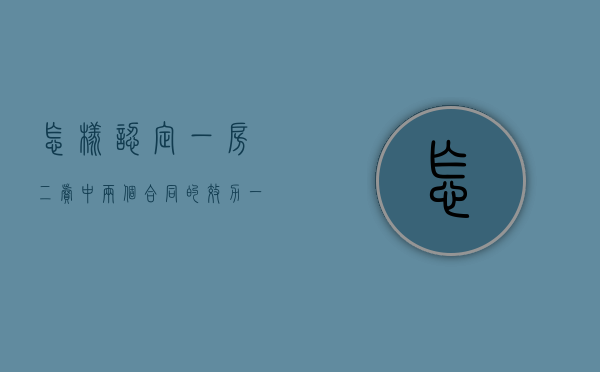 怎样认定“一房二卖”中两个合同的效力（一房两卖属于民事还是刑事）