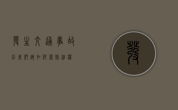 发生交通事故后我们该如何索赔维权
