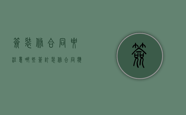 签装修合同要注意哪些（签订装修合同应注意哪些细节问题）