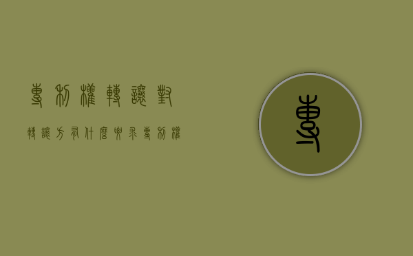 专利权转让对转让方有什么要求（专利权转让的内容）