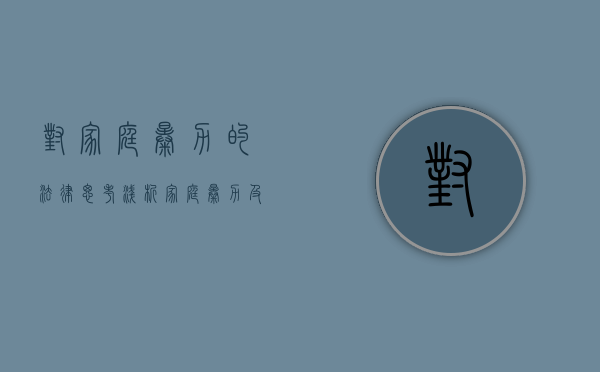 对家庭暴力的法律思考（浅析家庭暴力及其应对策略）
