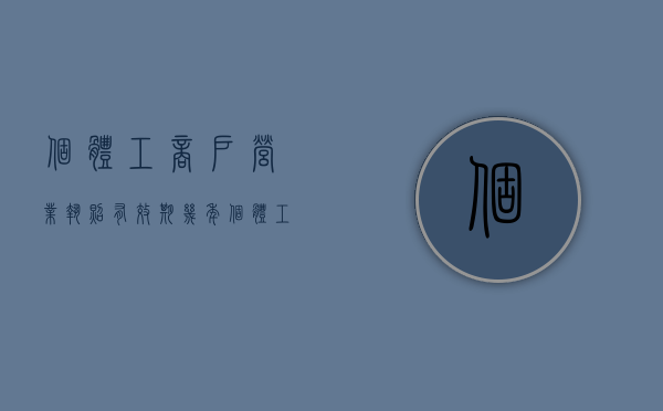 个体工商户营业执照有效期几年（个体工商户营业执照有有效期吗）
