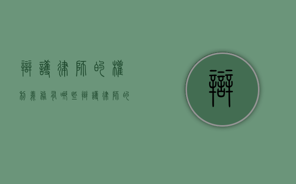 辩护律师的权利义务有哪些（辩护律师的权利有多大）