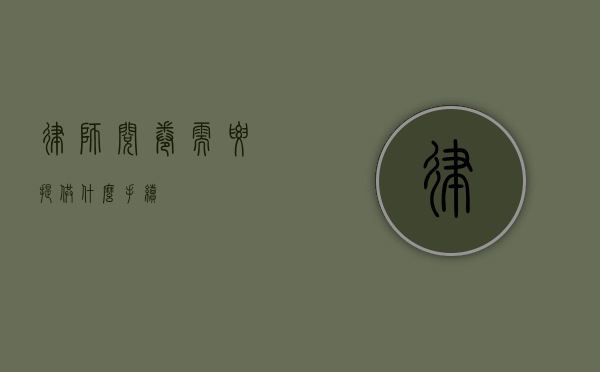 律师阅卷需要提供什么手续