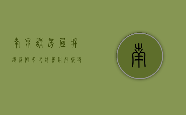 南京请房屋拆迁律师多少钱？费用解析与选择指南