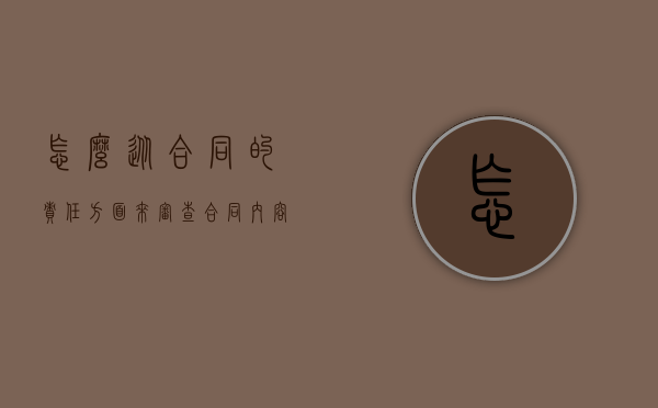 怎么从合同的责任方面来审查合同内容（怎么从合同的责任方面来审查合同质量问题）