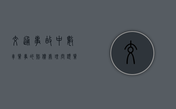 交通事故中数车肇事的赔偿处理问题（肇事者需要承担什么费用）