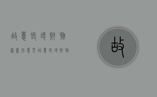 故意毁坏财物罪量刑意见（故意毁坏财物罪最轻的判决）