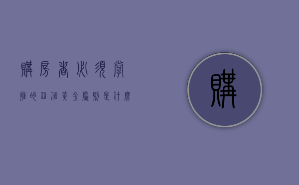 购房者必须掌握的四个黄金原则是什么（购房四要素）