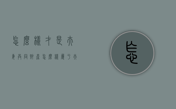 怎么样才是夫妻共同财产？（怎么样属于夫妻共同财产）