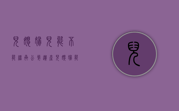 儿媳妇儿能不能继承公婆遗产（儿媳妇能继承公婆的财产吗）
