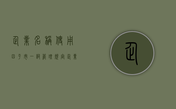 企业名称使用四平市一词管理规定（企业名称使用四个字）