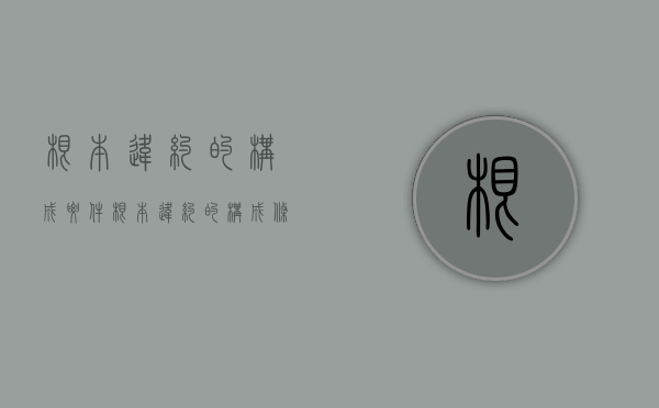 根本违约的构成要件（根本违约的构成条件是造成实质性损害）
