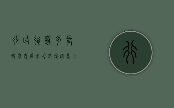行政复议多长时间内提出（行政复议几日内作出答复书有效）