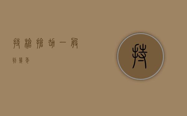 持枪抢劫一般判几年