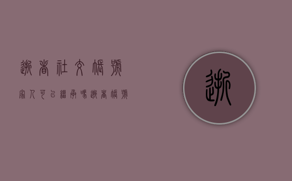 逝者社交账号家人可以继承吗（逝者账号）
