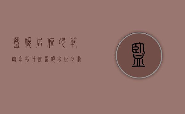 监视居住的范围包括什么？（监视居住的条件口诀）
