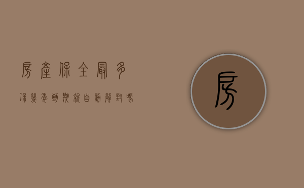 房产保全最多保几年,到期就自动解封吗(房子保全期限已到房子能过户吗) 房产保全最多保几年,到期就自动解封吗(房子保全期限已到房子能过户吗)