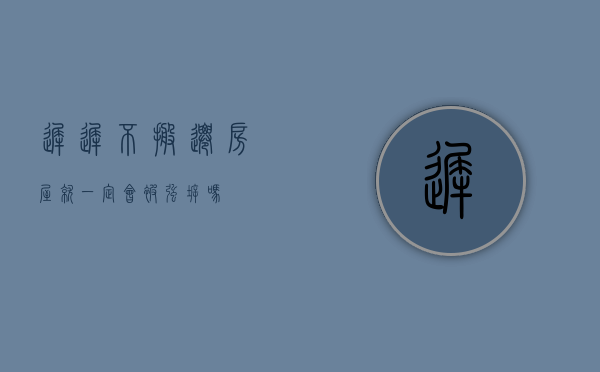 迟迟不搬迁,房屋就一定会被强拆吗
