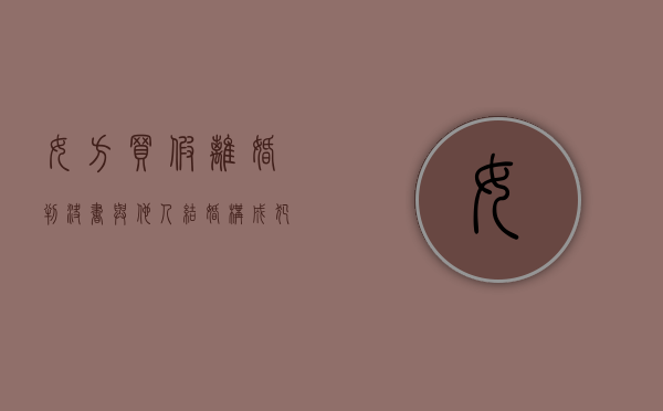 女方买假离婚判决书与他人结婚构成犯重婚罪（买了一本假离婚证并使用了如何处罚）