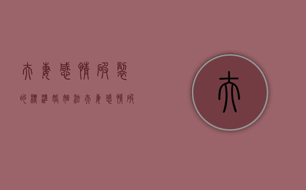 夫妻感情破裂的标准婚姻法（夫妻感情破裂的14种情形）