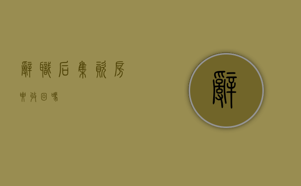 辞职后集资房要收回吗
