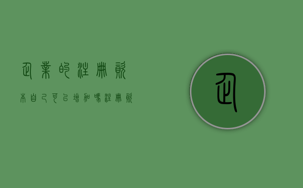 企业的注册资本自己可以增加吗？（注册资本增资的利弊）