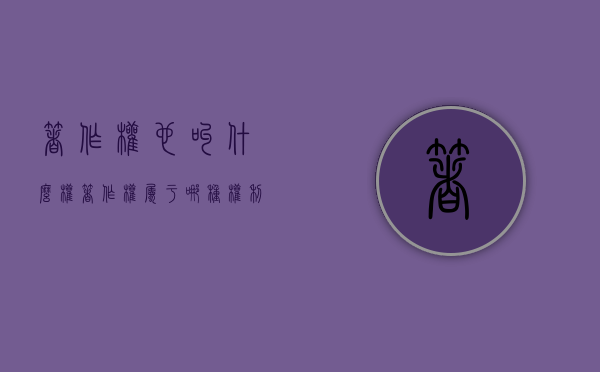 著作权也叫什么权?（著作权属于哪种权利）