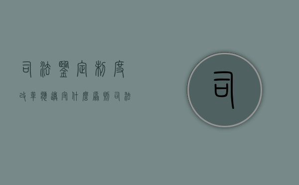 司法鉴定制度改革应遵守什么原则（司法鉴定实施）