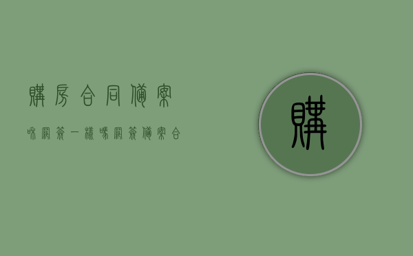 购房合同备案和网签一样吗（网签备案合同和购房合同矛盾哪个为准）