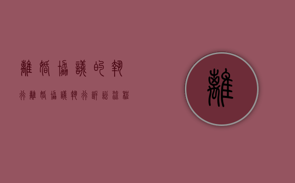 离婚协议的执行（离婚协议执行诉讼流程）
