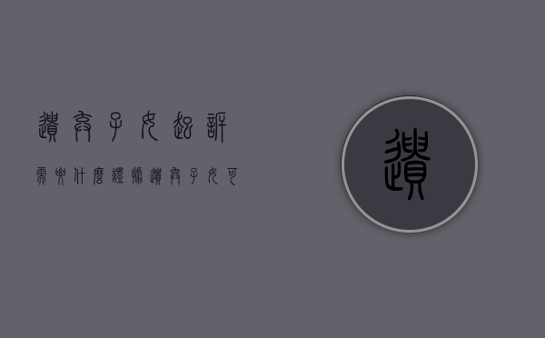 遗弃子女起诉需要什么证据（遗弃子女可以报警吗）