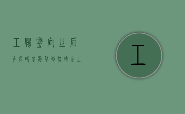 工伤鉴定之后多长时间能拿到赔偿金（工伤鉴定多久后可以拿到钱）