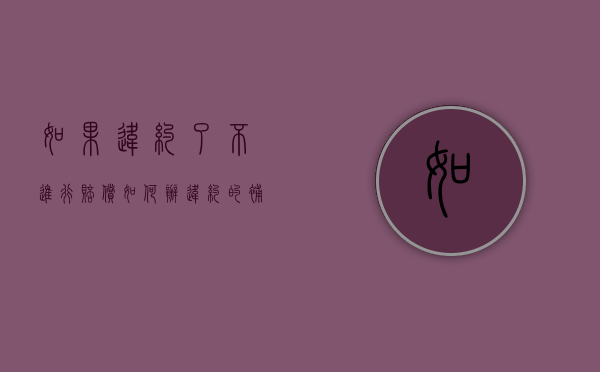 如果违约了不进行赔偿如何办（违约的补救方法）