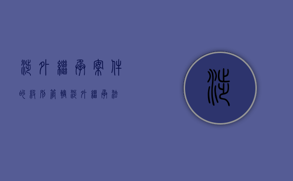 涉外继承案件的级别管辖（涉外继承法）