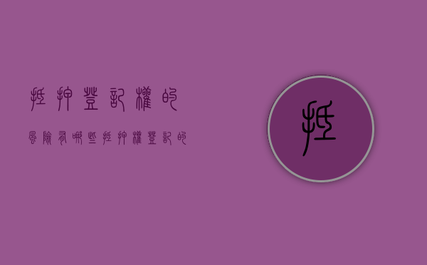 抵押登记权的风险有哪些（抵押权登记的法律规定是什么）