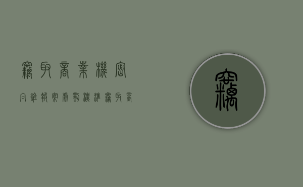 窃取商业机密 向谁报案处罚标准（窃取商业机密 向谁报案处罚多少）
