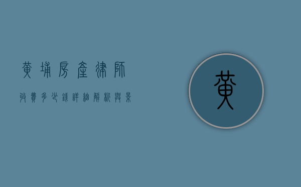 黄埔房产律师收费多少钱？详细解析与影响因素