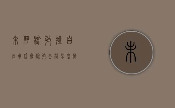未经验收擅自使用视为验收合格怎么办（未经验收擅自使用视为验收合格怎么处罚）