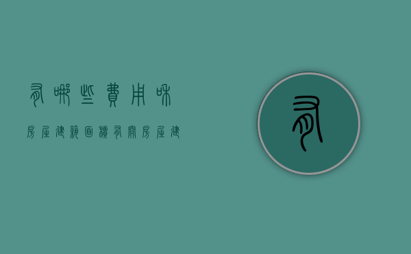 有哪些费用和房屋建筑面积有关（房屋建筑面积和使用面积差多少）