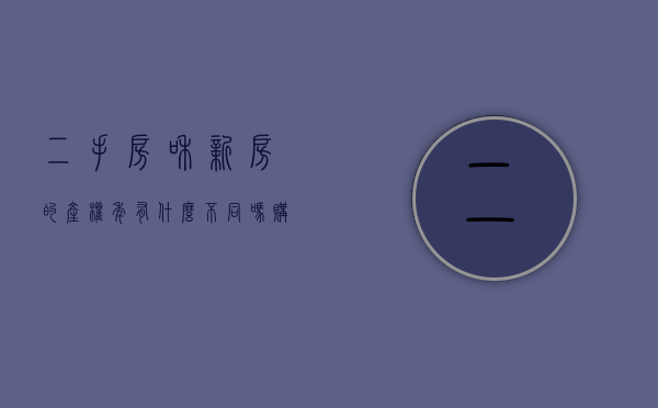 二手房和新房的产权年有什么不同吗（购买二手房与新房,最大区别是什么?）