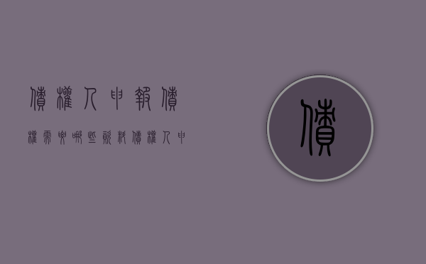 债权人申报债权需要哪些资料？（债权人申报要求是什么）
