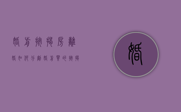 婚前按揭房离婚如何分割（婚前买的按揭房离婚后怎么分配）