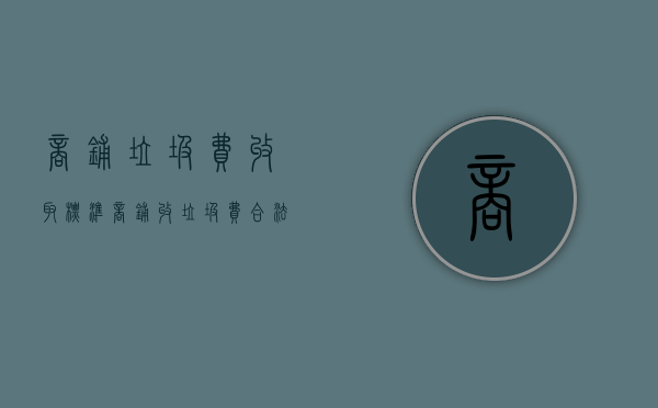 商铺垃圾费收取标准（商铺收垃圾费合法吗）