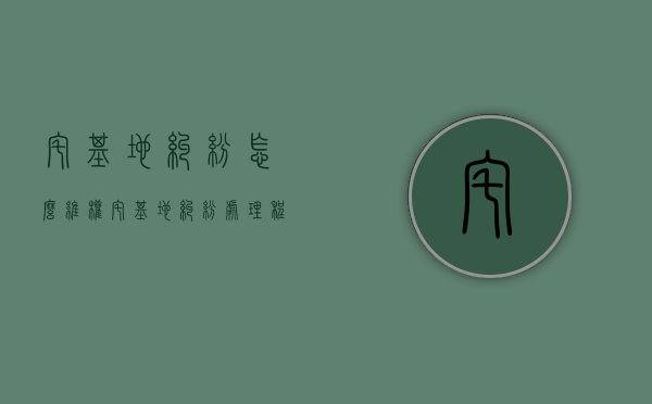 宅基地纠纷怎么维权（宅基地纠纷处理程序一般怎么走找南昌的律师）