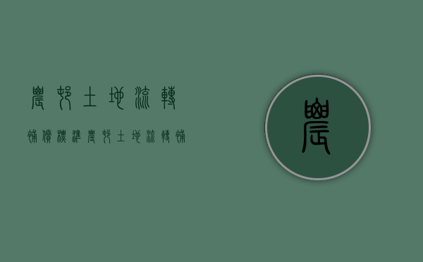 农村土地流转补偿标准（农村土地流转补偿标准出台了）