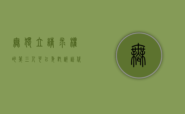 无独立请求权的第三人可以委托诉讼代理人吗（无独立请求权的第三人参加诉讼）