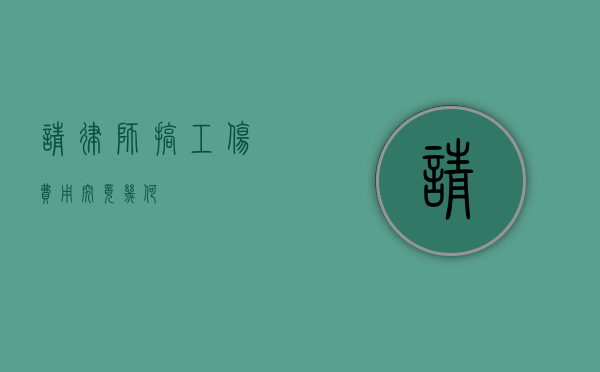 请律师搞工伤，费用究竟几何？