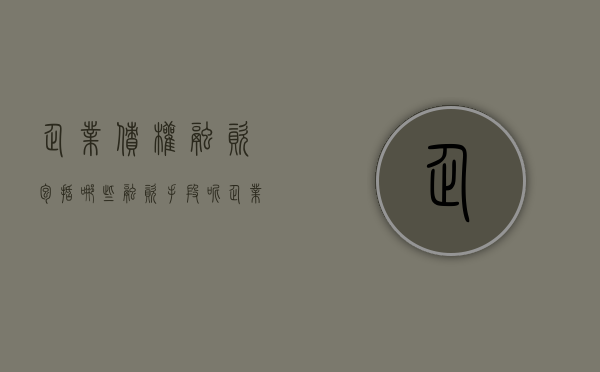 企业债权融资包括哪些融资手段呢（企业债权融资包括哪些融资手段和方式）